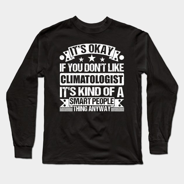 It's Okay If You Don't Like Climatologist It's Kind Of A Smart People Thing Anyway Climatologist Lover Long Sleeve T-Shirt by Benzii-shop 